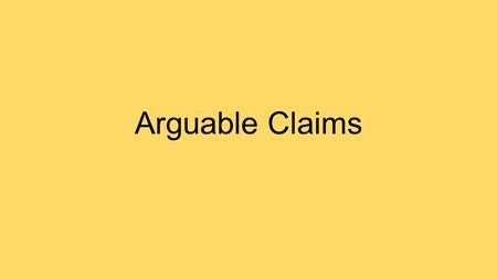 Arguable Claims. Arguable verses Verifiable Statement: Arguable: meaning, you can disagree with it EX: With technology being produced on multiple scales,