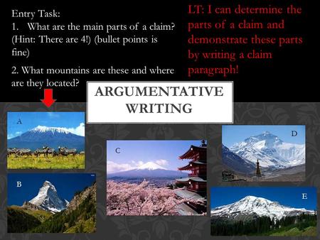 Entry Task: 1.What are the main parts of a claim? (Hint: There are 4!) (bullet points is fine) 2. What mountains are these and where are they located?