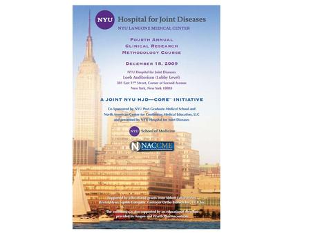 NYU Hospital for Joint Diseases NYU Langone Medical Center Fourth Annual Clinical Research Methodology Course Co-Sponsored by NYU Post-Graduate Medical.