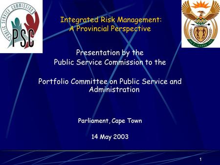 1 Integrated Risk Management: A Provincial Perspective Presentation by the Public Service Commission to the Portfolio Committee on Public Service and Administration.