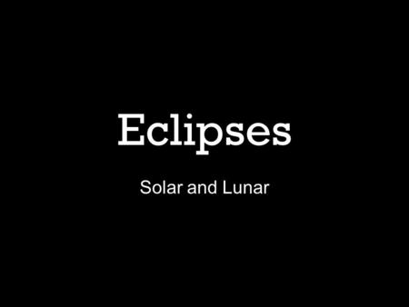 Eclipses Solar and Lunar. Solar Eclipse Type of eclipse that occurs when the Moon passes between the Sun and Earth, and the Moon fully or partially blocks.