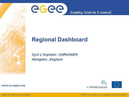 EGEE-III INFSO-RI-222667 Enabling Grids for E-sciencE www.eu-egee.org EGEE and gLite are registered trademarks Regional Dashboard Cyril L’Orphelin - CNRS/IN2P3.