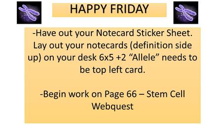 -Have out your Notecard Sticker Sheet. Lay out your notecards (definition side up) on your desk 6x5 +2 “Allele” needs to be top left card. -Begin work.