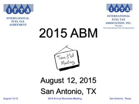 August 12-13San Antonio, Texas 2015 Annual Business Meeting 2015 ABM August 12, 2015 San Antonio, TX.