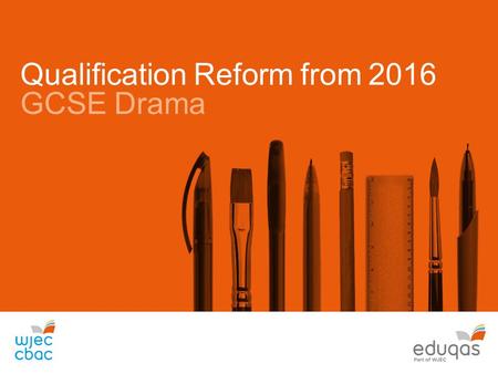 Qualification Reform from 2016 GCSE Drama. Specification Highlights Two practical performances Opportunities to act and/or design as suited to learner.
