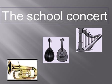 The school concert. Do you like listening to music ? Why ?
