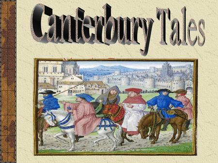 The Canterbury Tales (in general) Chaucer presents the world as he sees it Began to write it in 1387 (he had written a large number of works prior to.
