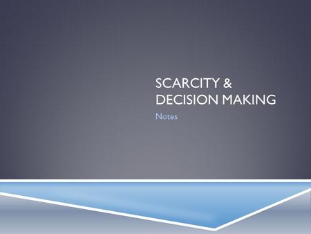 SCARCITY & DECISION MAKING Notes. THE BASIC ECONOMIC PROBLEM  Scarcity  Not having enough resources to satisfy every need  Requires Economic Decision-Making.