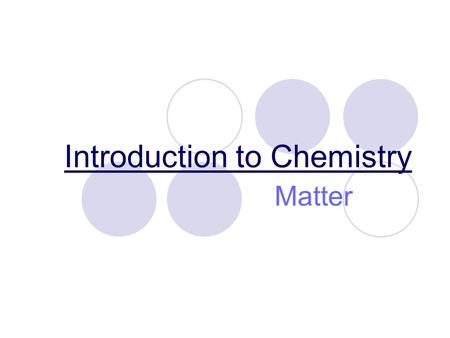 Introduction to Chemistry Matter. What is Chemistry? In your own words, please write down how you would define the following words: Biology Physics Chemistry.