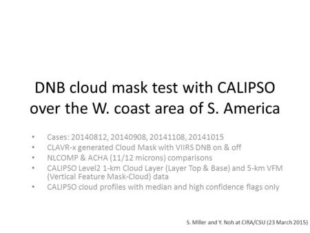 DNB cloud mask test with CALIPSO over the W. coast area of S. America Cases: 20140812, 20140908, 20141108, 20141015 CLAVR-x generated Cloud Mask with VIIRS.
