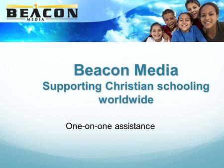 Beacon Media Supporting Christian schooling worldwide One-on-one assistance.