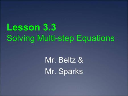 Lesson 3.3 Solving Multi-step Equations Mr. Beltz & Mr. Sparks.