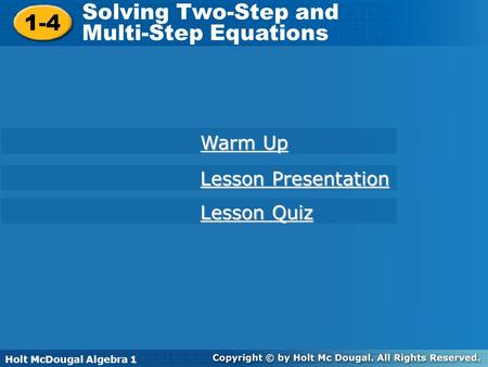 Holt McDougal Algebra 1 1-4 Solving Two-Step and Multi-Step Equations 1-4 Solving Two-Step and Multi-Step Equations Holt Algebra 1 Warm Up Warm Up Lesson.