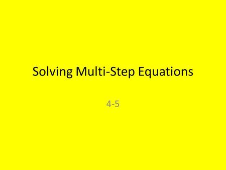 Solving Multi-Step Equations 4-5. Objective Today you will solve equations involving more than one operations.