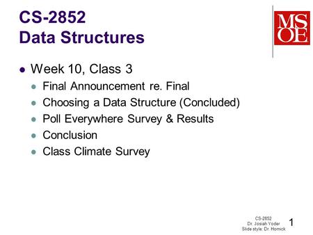CS-2852 Data Structures Week 10, Class 3 Final Announcement re. Final Choosing a Data Structure (Concluded) Poll Everywhere Survey & Results Conclusion.