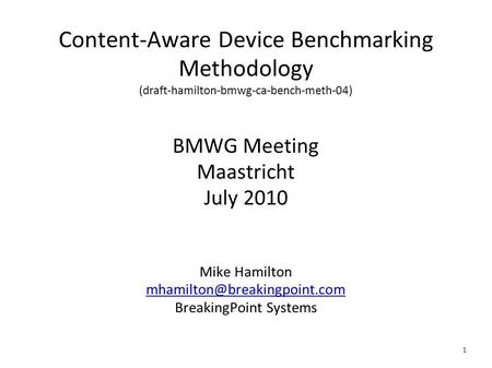 1 Content-Aware Device Benchmarking Methodology (draft-hamilton-bmwg-ca-bench-meth-04) BMWG Meeting Maastricht July 2010 Mike Hamilton