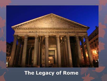 The Legacy of Rome.  Main Idea:  Rome passed on many achievements in government, law, language and the arts to future generations.