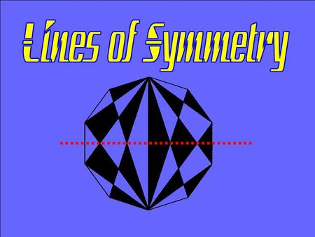 © T Madas. A line of symmetry is sometimes called a mirror line Line of symmetry A 2D shape has a line of symmetry if the line divides the shape into.