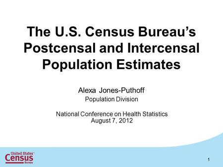 The U.S. Census Bureau’s Postcensal and Intercensal Population Estimates Alexa Jones-Puthoff Population Division National Conference on Health Statistics.