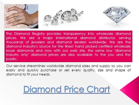 The Diamond Registry provides transparency into wholesale diamond prices. We are a major international diamond distributor, serving thousands of jewelers.