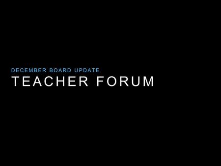 TEACHER FORUM DECEMBER BOARD UPDATE. Our Growing Group of Teacher Leaders.