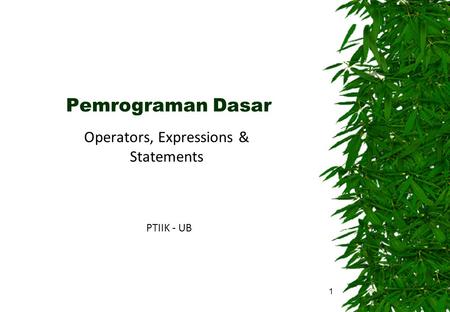 Pemrograman Dasar Operators, Expressions & Statements PTIIK - UB 1.