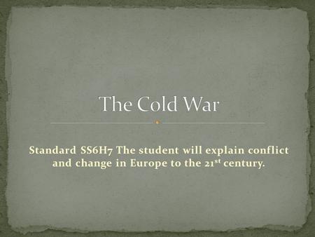 Standard SS6H7 The student will explain conflict and change in Europe to the 21 st century.