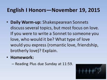 English I Honors—November 19, 2015 Daily Warm-up: Shakespearean Sonnets discuss several topics, but most focus on love. If you were to write a Sonnet to.