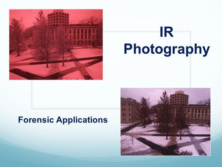 IR Photography Forensic Applications. Characteristics of IR Photography  In digital IR photography the sensor is sensitive to IR light –  Near-infrared.