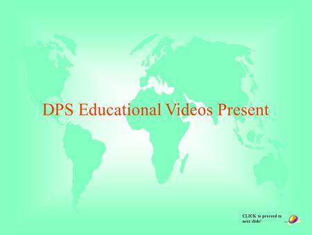DPS Educational Videos Present CLICK to proceed to next slide!