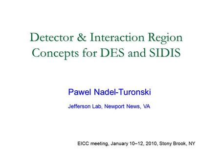 Detector & Interaction Region Concepts for DES and SIDIS Pawel Nadel-Turonski Jefferson Lab, Newport News, VA EICC meeting, January 10–12, 2010, Stony.