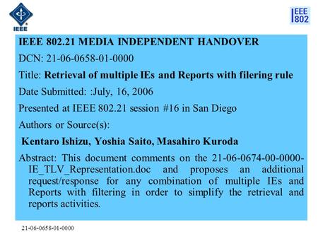21-06-0658-01-0000 IEEE 802.21 MEDIA INDEPENDENT HANDOVER DCN: 21-06-0658-01-0000 Title: Retrieval of multiple IEs and Reports with filering rule Date.