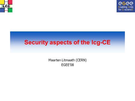 Security aspects of the lcg-CE Maarten Litmaath (CERN) EGEE’08.