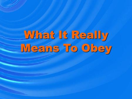 What It Really Means To Obey. What Is Obedience? Expected response to divine instruction Romans 10:14-17Expected response to divine instruction Romans.