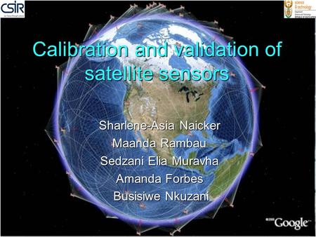 Calibration and validation of satellite sensors 1 Sharlene-Asia Naicker Maanda Rambau Sedzani Elia Muravha Amanda Forbes Busisiwe Nkuzani Busisiwe Nkuzani.