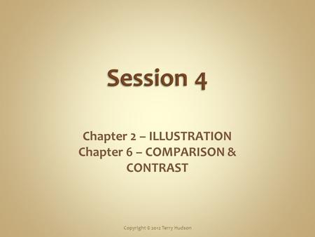Chapter 2 – ILLUSTRATION Chapter 6 – COMPARISON & CONTRAST Copyright © 2012 Terry Hudson.