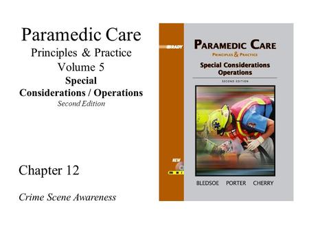 Paramedic Care Principles & Practice Volume 5 Special Considerations / Operations Second Edition Chapter 12 Crime Scene Awareness.