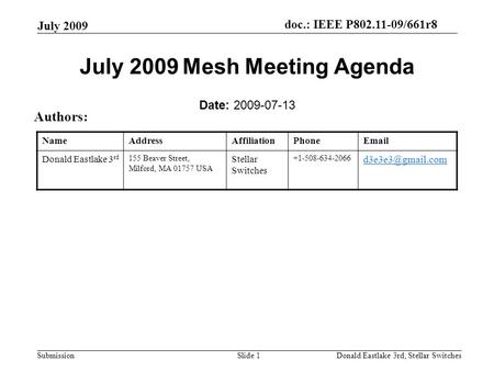 Doc.: IEEE P802.11-09/661r8 Submission July 2009 Donald Eastlake 3rd, Stellar SwitchesSlide 1 July 2009 Mesh Meeting Agenda Date: 2009-07-13 Authors: NameAddressAffiliationPhoneEmail.