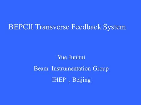 BEPCII Transverse Feedback System Yue Junhui Beam Instrumentation Group IHEP ， Beijing.