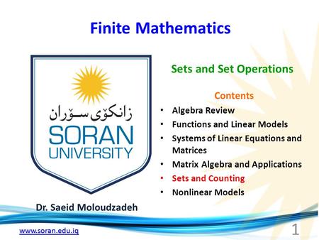 Www.soran.edu.iq Finite Mathematics Dr. Saeid Moloudzadeh Sets and Set Operations 1 Contents Algebra Review Functions and Linear Models Systems of Linear.