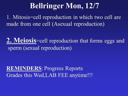 Bellringer Mon, 12/7 1.Mitosis=cell reproduction in which two cell are made from one cell (Asexual reproduction) 2. Meiosis =cell reproduction that forms.