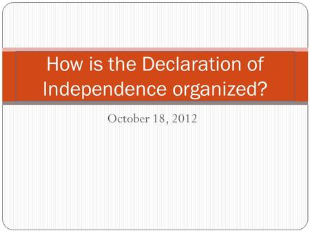 October 18, 2012 How is the Declaration of Independence organized?