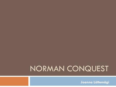 NORMAN CONQUEST Joanna Lättemägi. In reminder  King Egbert became the 1st king of England and united all the small Anglo-Saxon kingdoms  Reign of Egbert´s.