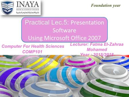 Foundation year Practical Lec.5: Practical Lec.5: Presentation Software Using Microsoft Office 2007 Practical Lec.5: Practical Lec.5: Presentation Software.