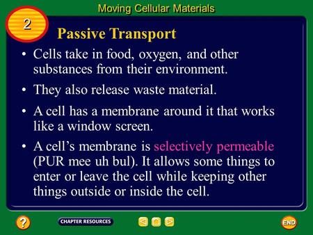 Passive Transport Cells take in food, oxygen, and other substances from their environment. They also release waste material. A cell has a membrane around.