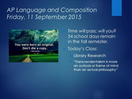 AP Language and Composition Friday, 11 September 2015  Time will pass; will you? 54 school days remain in the fall semester.  Today’s Class:  Library.