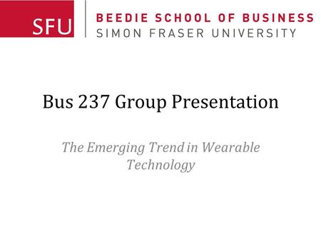Bus 237 Group Presentation The Emerging Trend in Wearable Technology.