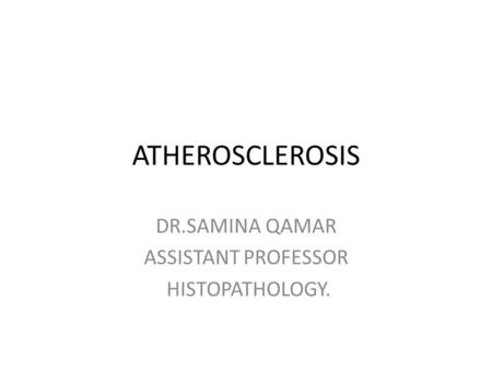 ATHEROSCLEROSIS DR.SAMINA QAMAR ASSISTANT PROFESSOR HISTOPATHOLOGY.