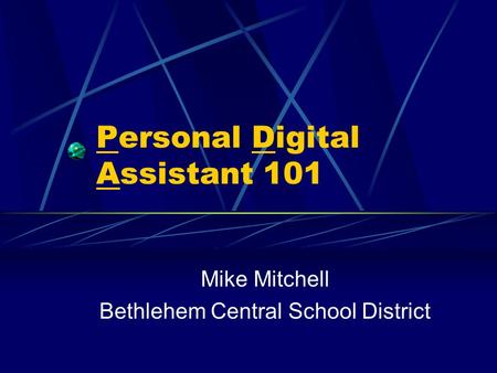 Personal Digital Assistant 101 Mike Mitchell Bethlehem Central School District.