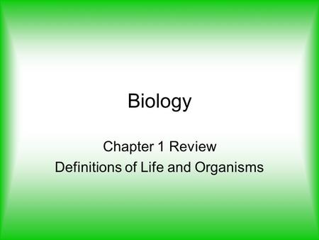 Biology Chapter 1 Review Definitions of Life and Organisms.